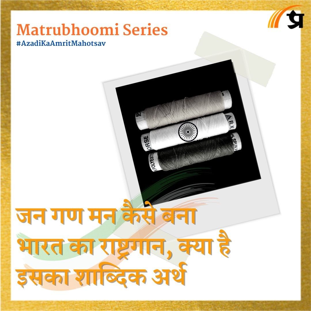 Matrubhoomi: जन गण मन कैसे बना भारत का राष्ट्रगान, क्या है इसका शाब्दिक अर्थ