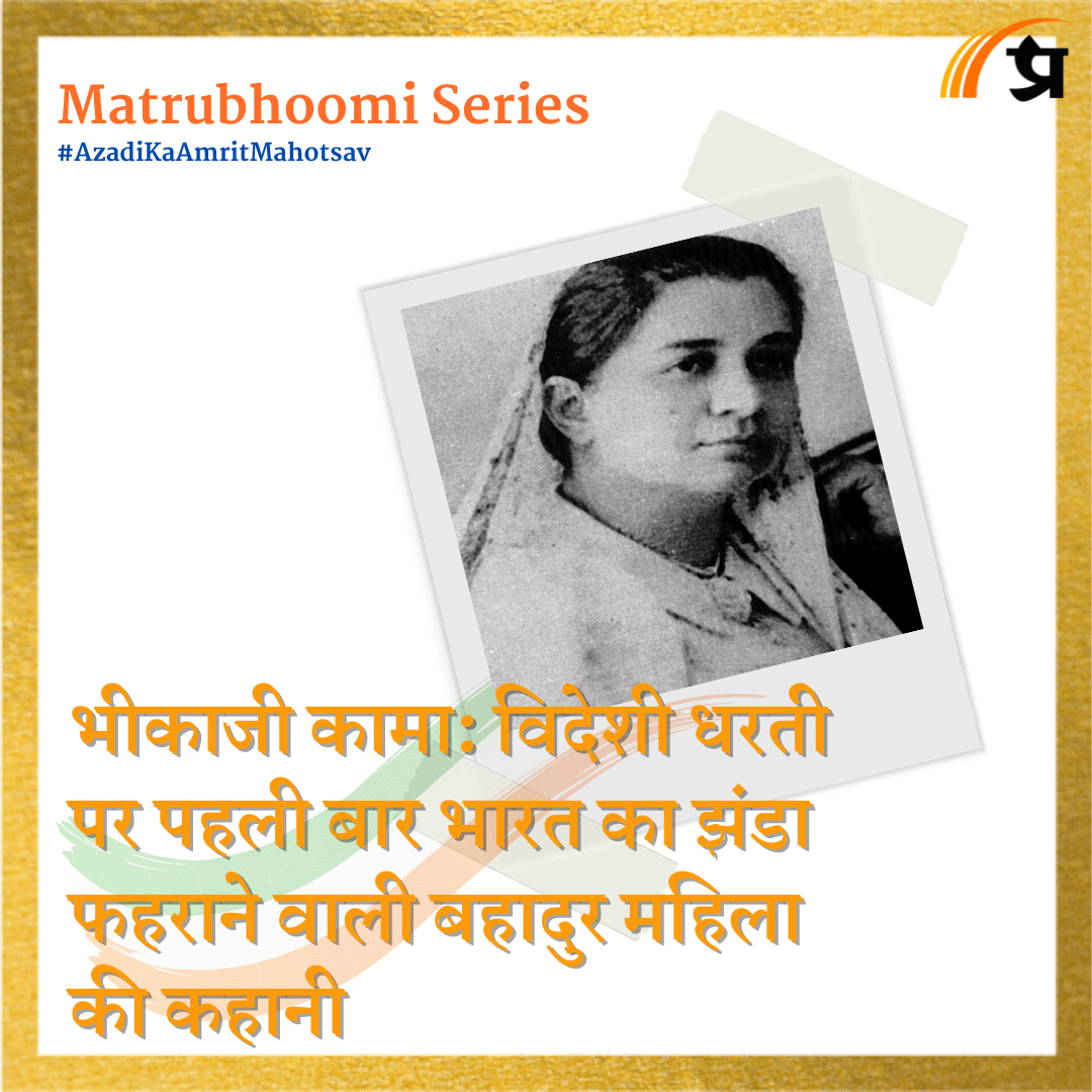 Matrubhoomi: भीकाजी कामा: विदेशी धरती पर पहली बार भारत का झंडा फहराने वाली बहादुर महिला की कहानी