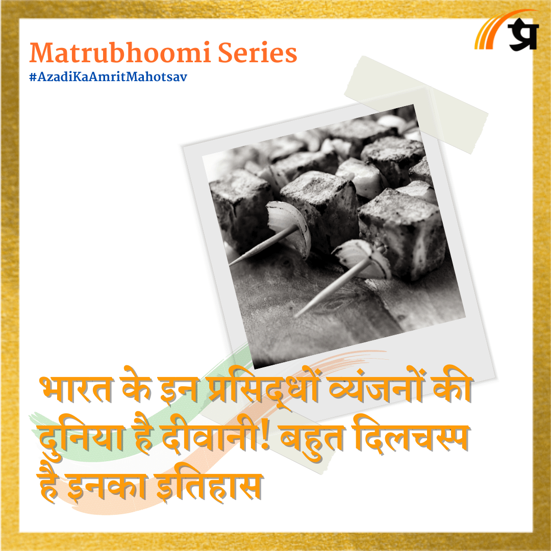 Matrubhoomi: भारत के इन प्रसिद्धों व्यंजनों की दुनिया है दीवानी ! बहुत दिलचस्प है इनका इतिहास